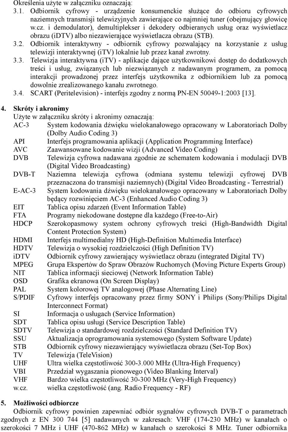 i demodulator), demultiplekser i dekodery odbieranych usług oraz wyświetlacz obrazu (idtv) albo niezawierające wyświetlacza obrazu (STB). 3.2.