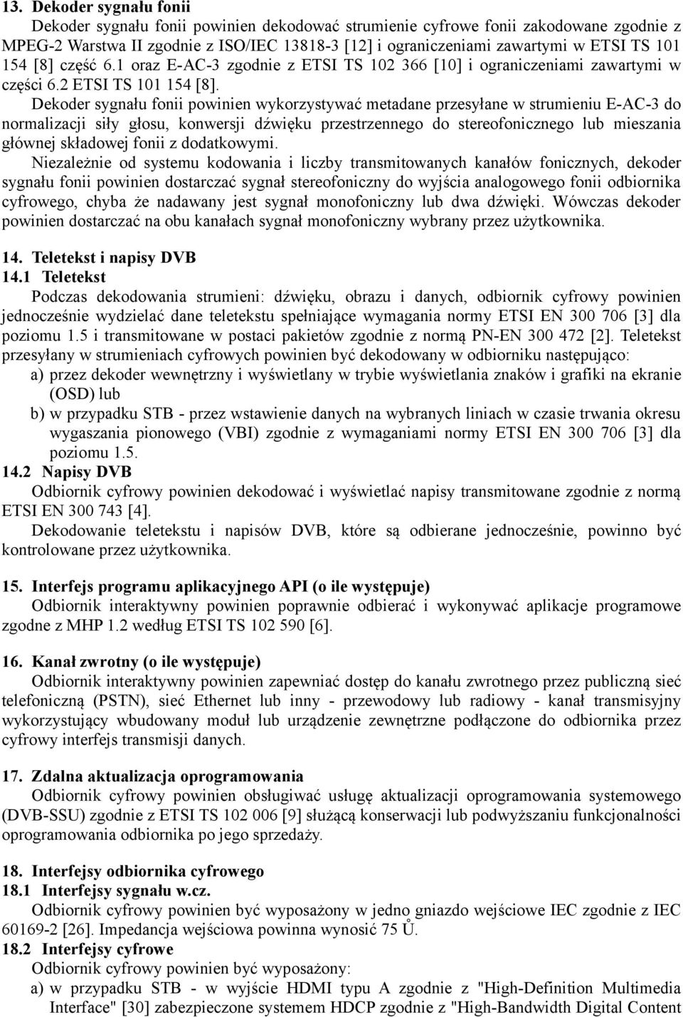 Dekoder sygnału fonii powinien wykorzystywać metadane przesyłane w strumieniu E-AC-3 do normalizacji siły głosu, konwersji dźwięku przestrzennego do stereofonicznego lub mieszania głównej składowej