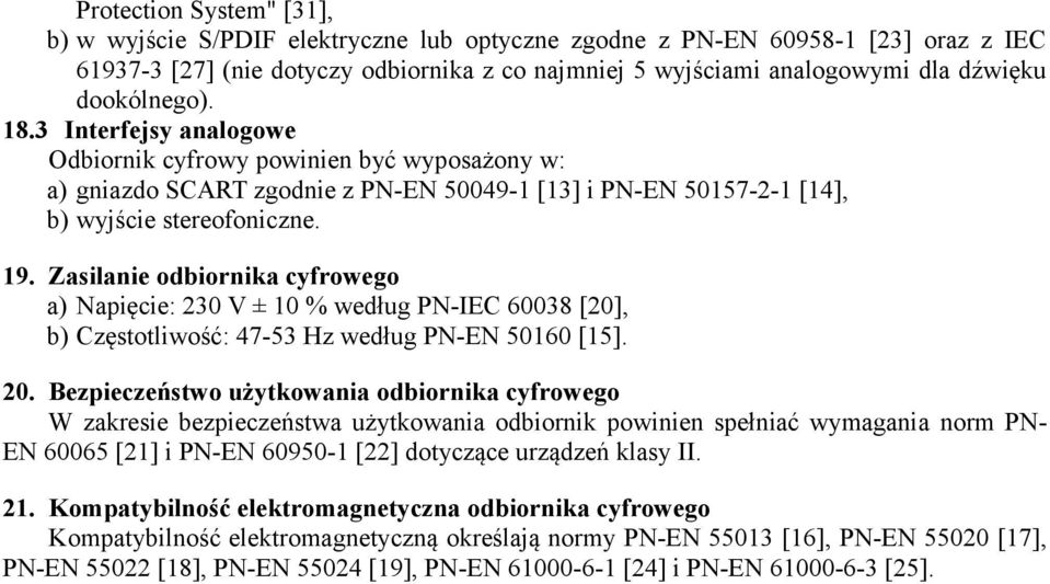 Zasilanie odbiornika cyfrowego a) Napięcie: 230 V ± 10 % według PN-IEC 60038 [20], b) Częstotliwość: 47-53 Hz według PN-EN 50160 [15]. 20.