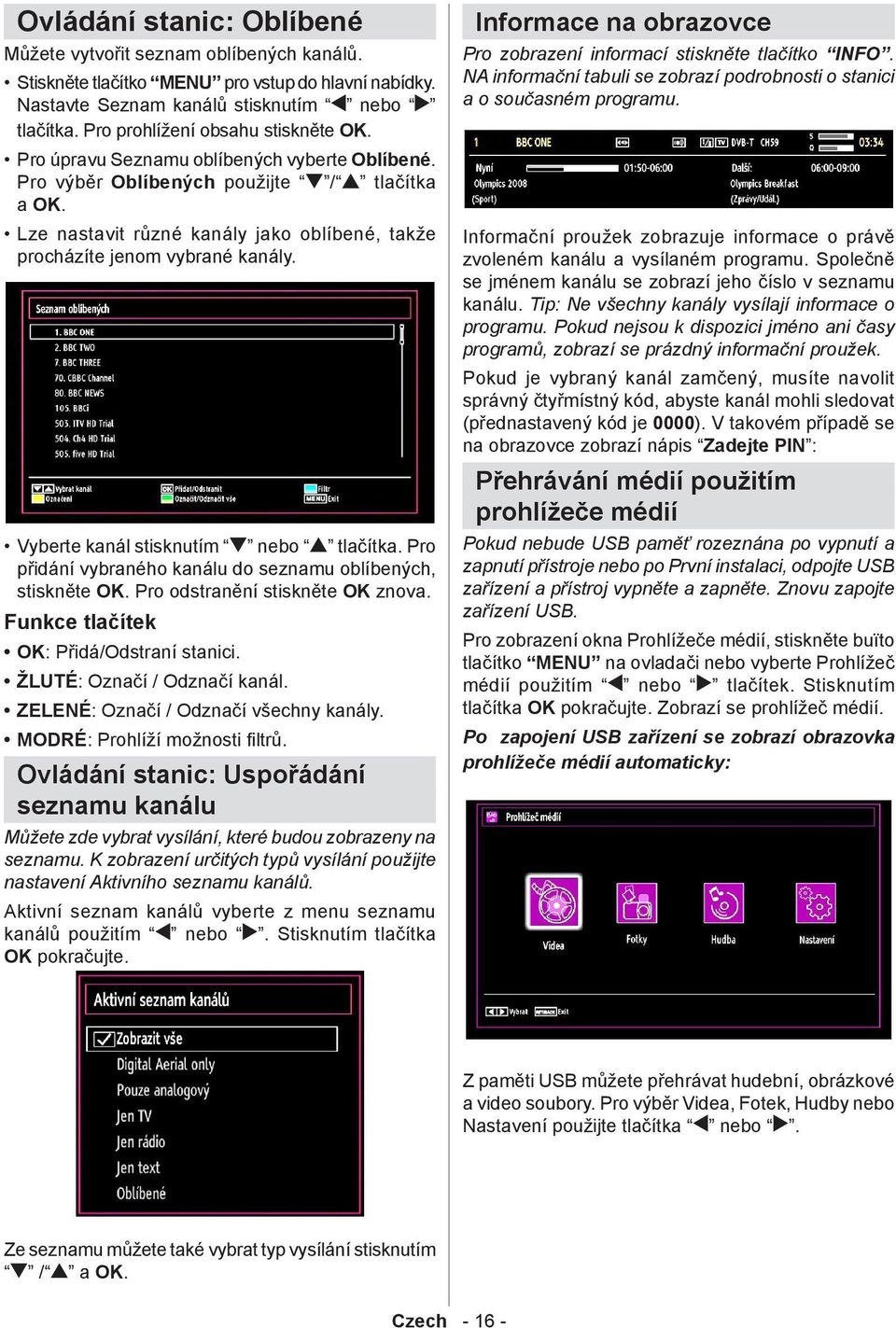 Lze nastavit různé kanály jako oblíbené, takže procházíte jenom vybrané kanály. Vyberte kanál stisknutím nebo tlačítka. Pro přidání vybraného kanálu do seznamu oblíbených, stiskněte OK.