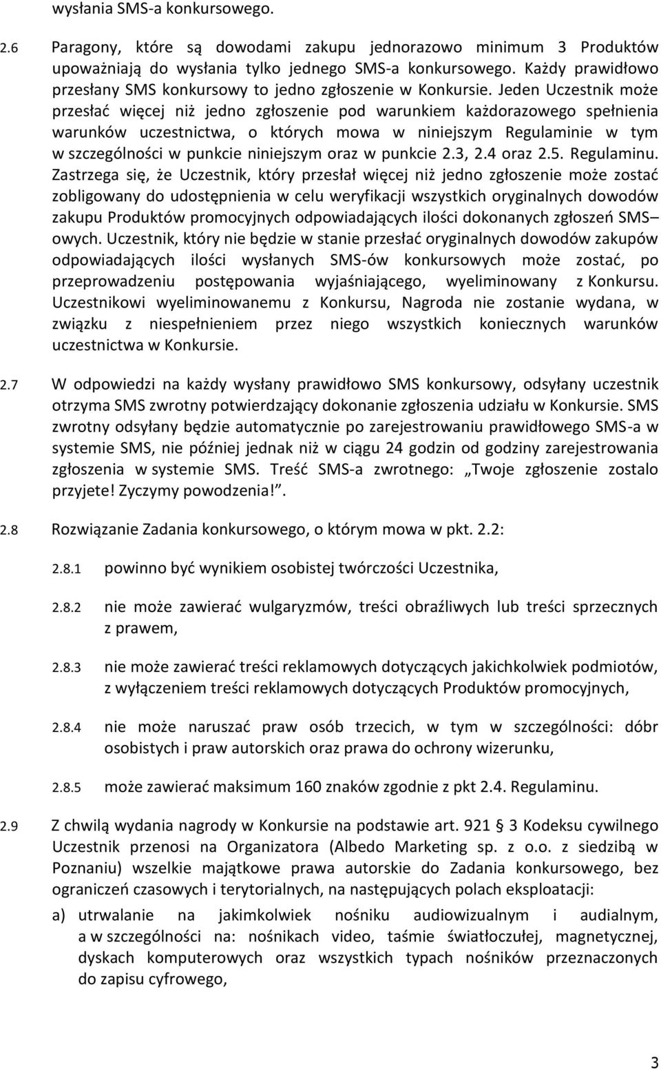 Jeden Uczestnik może przesłać więcej niż jedno zgłoszenie pod warunkiem każdorazowego spełnienia warunków uczestnictwa, o których mowa w niniejszym Regulaminie w tym w szczególności w punkcie