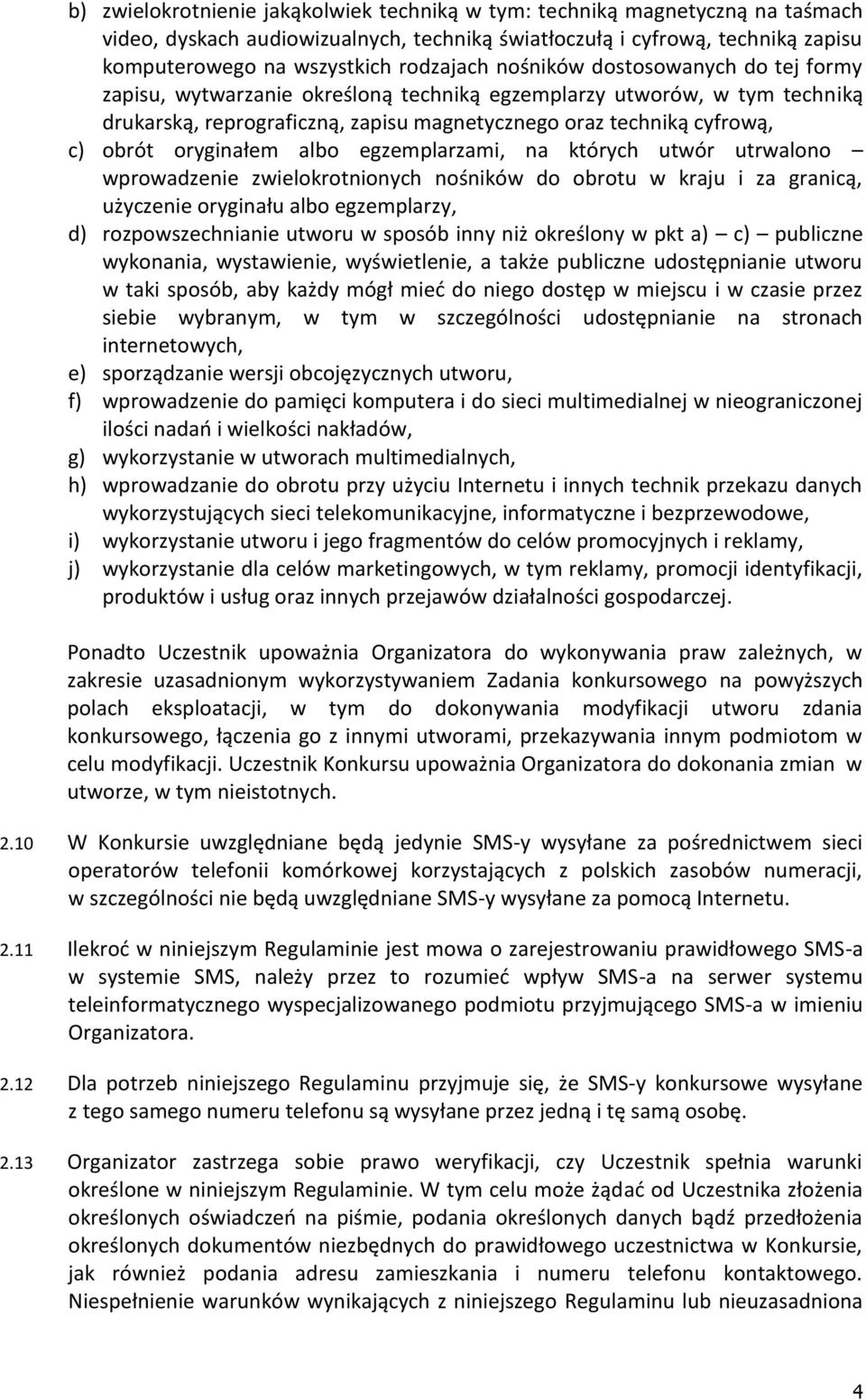 oryginałem albo egzemplarzami, na których utwór utrwalono wprowadzenie zwielokrotnionych nośników do obrotu w kraju i za granicą, użyczenie oryginału albo egzemplarzy, d) rozpowszechnianie utworu w