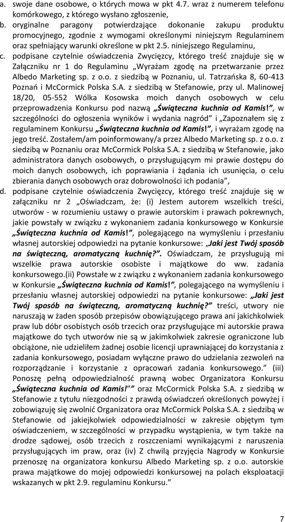 niniejszego Regulaminu, c. podpisane czytelnie oświadczenia Zwycięzcy, którego treść znajduje się w Załączniku nr 1 do Regulaminu Wyrażam zgodę na przetwarzanie przez Albedo Marketing sp. z o.o. z siedzibą w Poznaniu, ul.