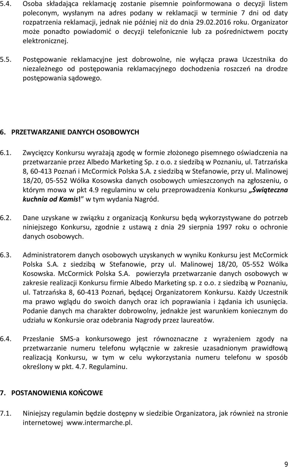 5. Postępowanie reklamacyjne jest dobrowolne, nie wyłącza prawa Uczestnika do niezależnego od postępowania reklamacyjnego dochodzenia roszczeń na drodze postępowania sądowego. 6.