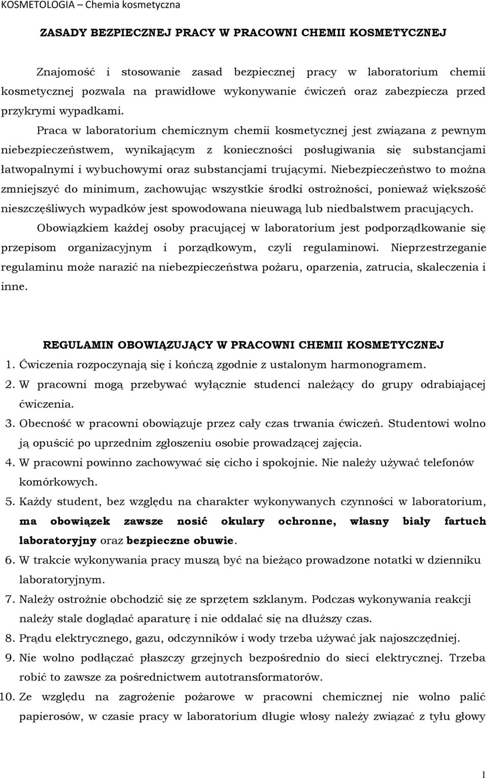 Praca w laboratorium chemicznym chemii kosmetycznej jest związana z pewnym niebezpieczeństwem, wynikającym z konieczności posługiwania się substancjami łatwopalnymi i wybuchowymi oraz substancjami