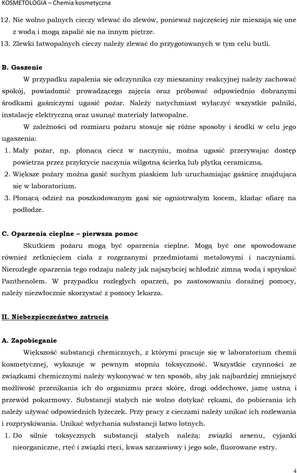 Gaszenie W przypadku zapalenia się odczynnika czy mieszaniny reakcyjnej należy zachować spokój, powiadomić prowadzącego zajęcia oraz próbować odpowiednio dobranymi środkami gaśniczymi ugasić pożar.