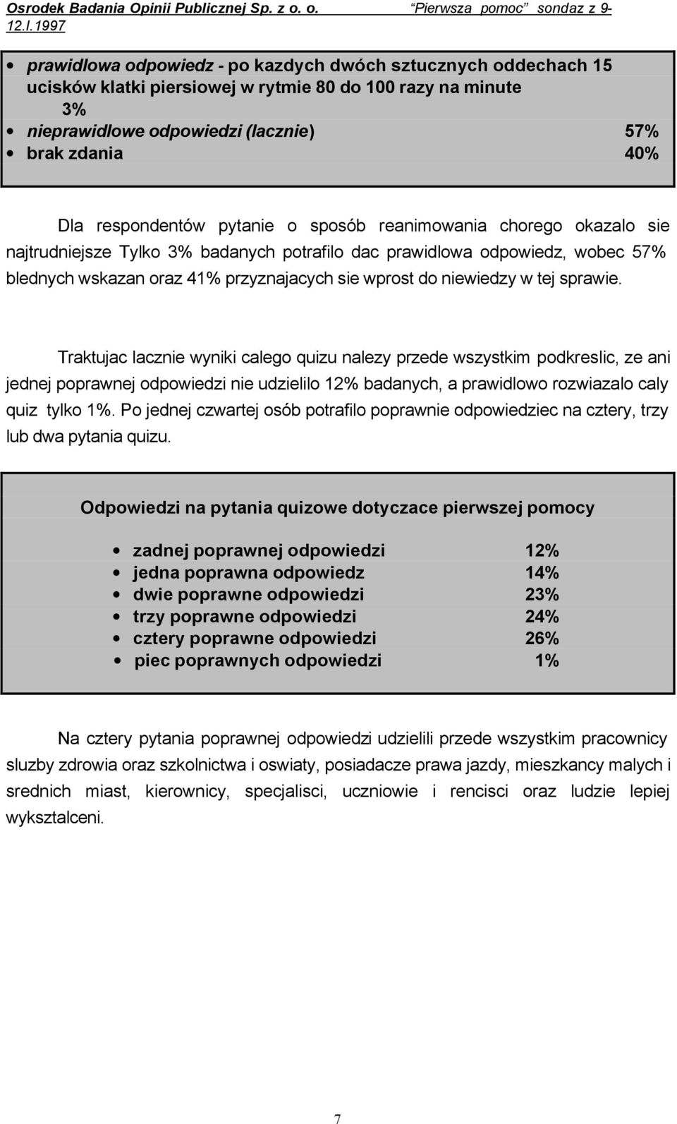 respondentów pytanie o sposób reanimowania chorego okazalo sie najtrudniejsze Tylko 3% badanych potrafilo dac prawidlowa odpowiedz, wobec 57% blednych wskazan oraz 41% przyznajacych sie wprost do