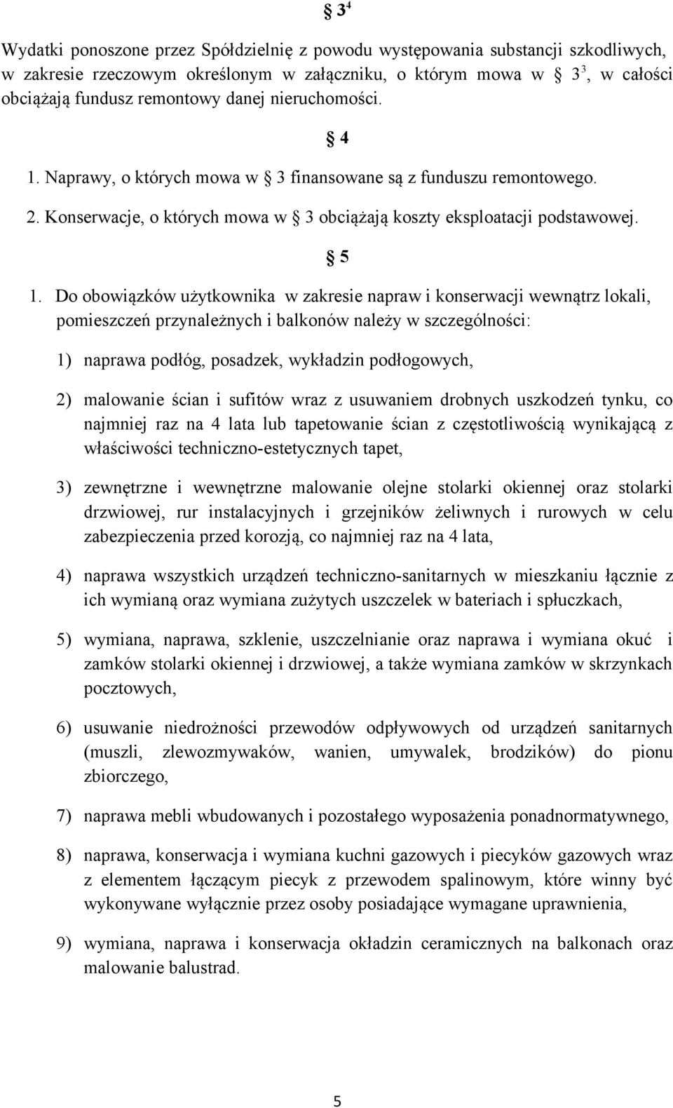 Do obowiązków użytkownika w zakresie napraw i konserwacji wewnątrz lokali, pomieszczeń przynależnych i balkonów należy w szczególności: 1) naprawa podłóg, posadzek, wykładzin podłogowych, 2)