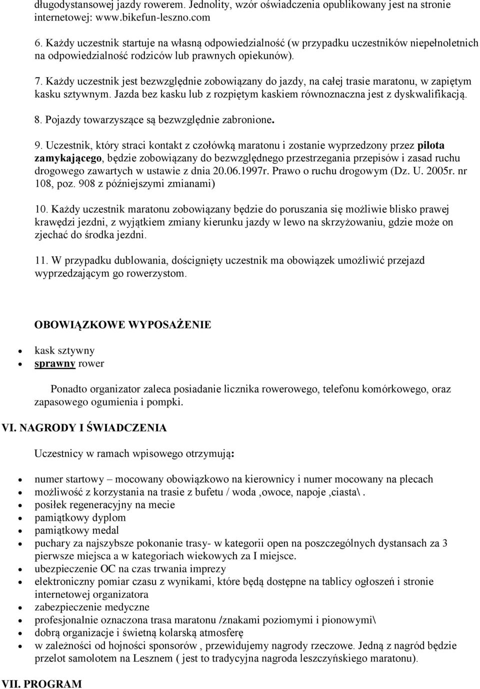 Każdy uczestnik jest bezwzględnie zobowiązany do jazdy, na całej trasie maratonu, w zapiętym kasku sztywnym. Jazda bez kasku lub z rozpiętym kaskiem równoznaczna jest z dyskwalifikacją. 8.