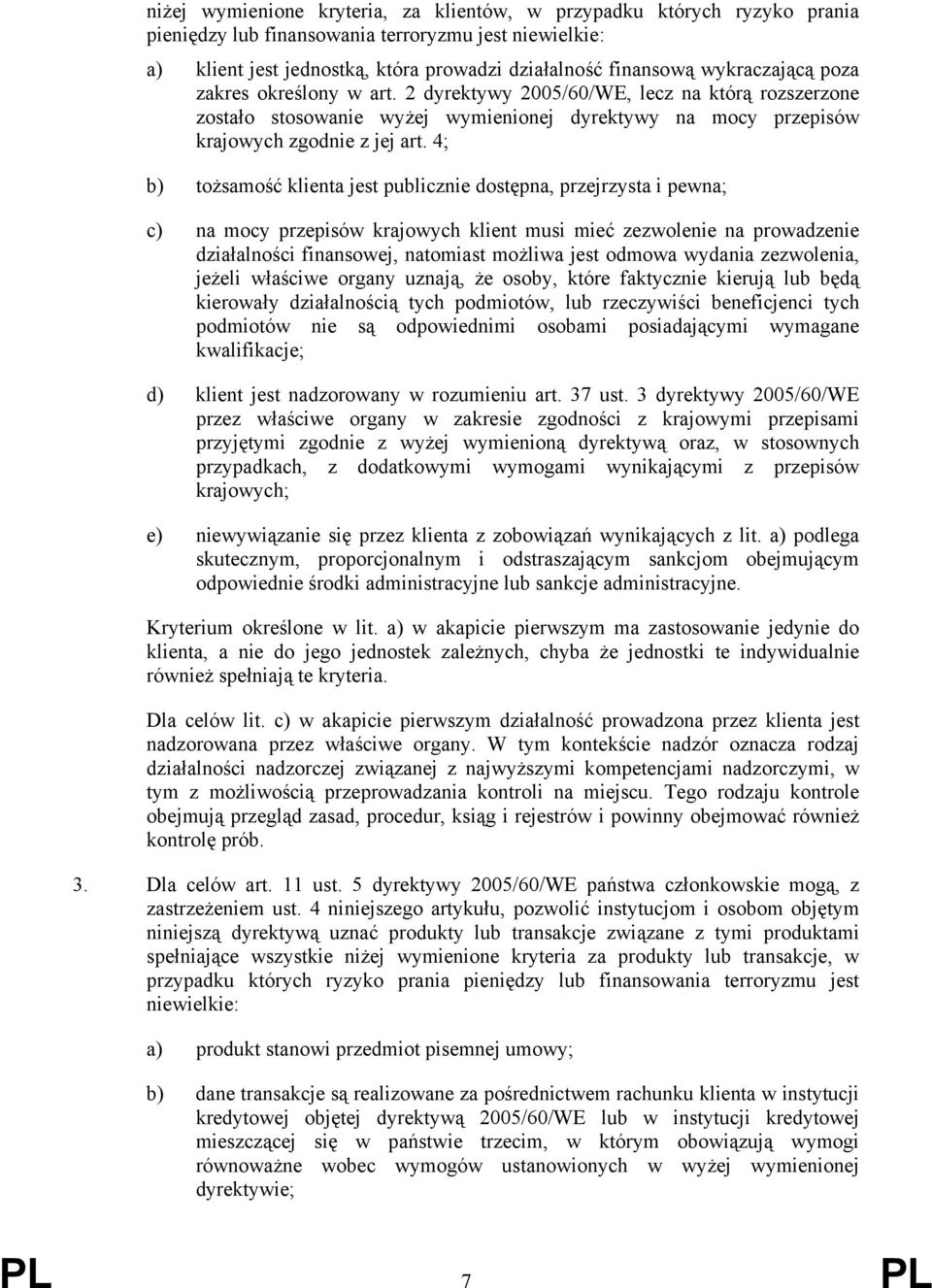 4; b) tożsamość klienta jest publicznie dostępna, przejrzysta i pewna; c) na mocy przepisów krajowych klient musi mieć zezwolenie na prowadzenie działalności finansowej, natomiast możliwa jest odmowa