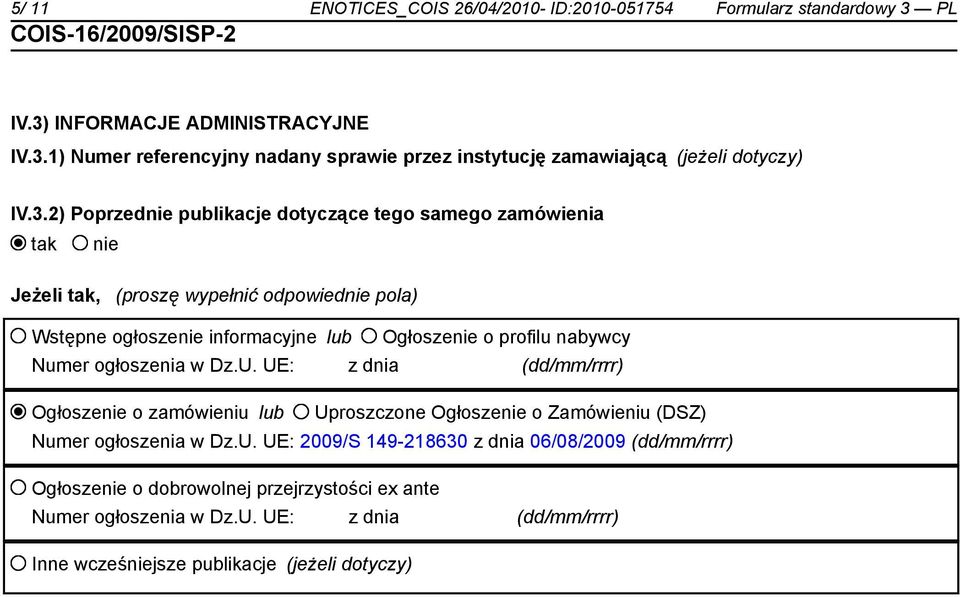 Numer ogłoszenia w Dz.U. UE: z dnia (dd/mm/rrrr) Ogłoszenie o zamówieniu lub Uproszczone Ogłoszenie o Zamówieniu (DSZ) Numer ogłoszenia w Dz.U. UE: 2009/S 149-218630 z dnia 06/08/2009 (dd/mm/rrrr) Ogłoszenie o dobrowolnej przejrzystości ex ante Numer ogłoszenia w Dz.