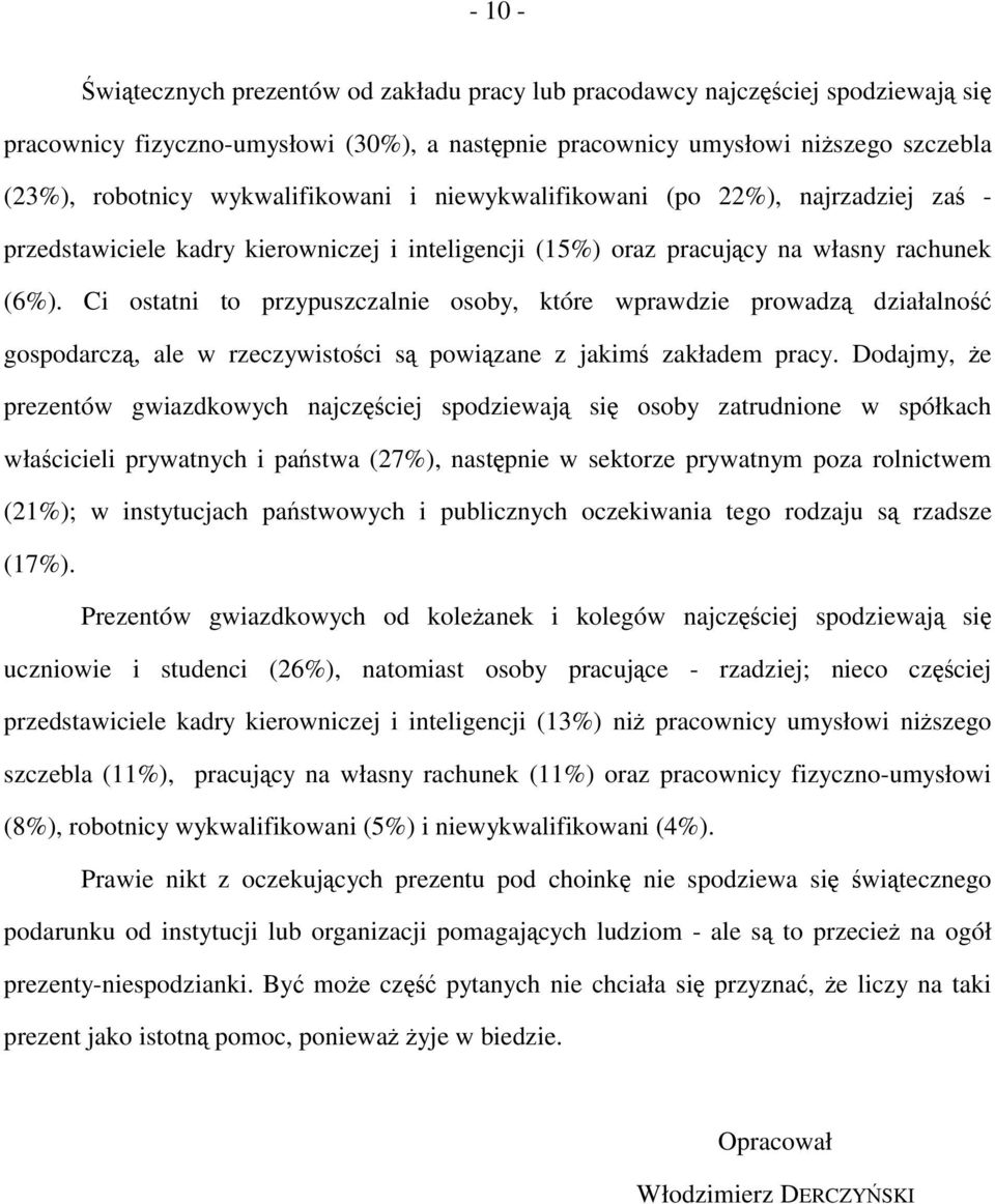 Ci ostatni to przypuszczalnie osoby, które wprawdzie prowadzą działalność gospodarczą, ale w rzeczywistości są powiązane z jakimś zakładem pracy.