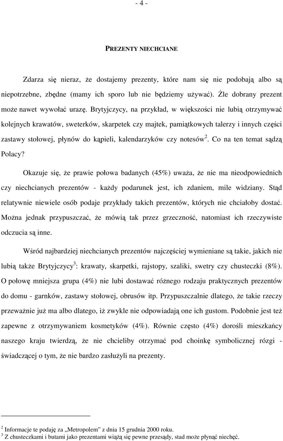 Brytyjczycy, na przykład, w większości nie lubią otrzymywać kolejnych krawatów, sweterków, skarpetek czy majtek, pamiątkowych talerzy i innych części zastawy stołowej, płynów do kąpieli,