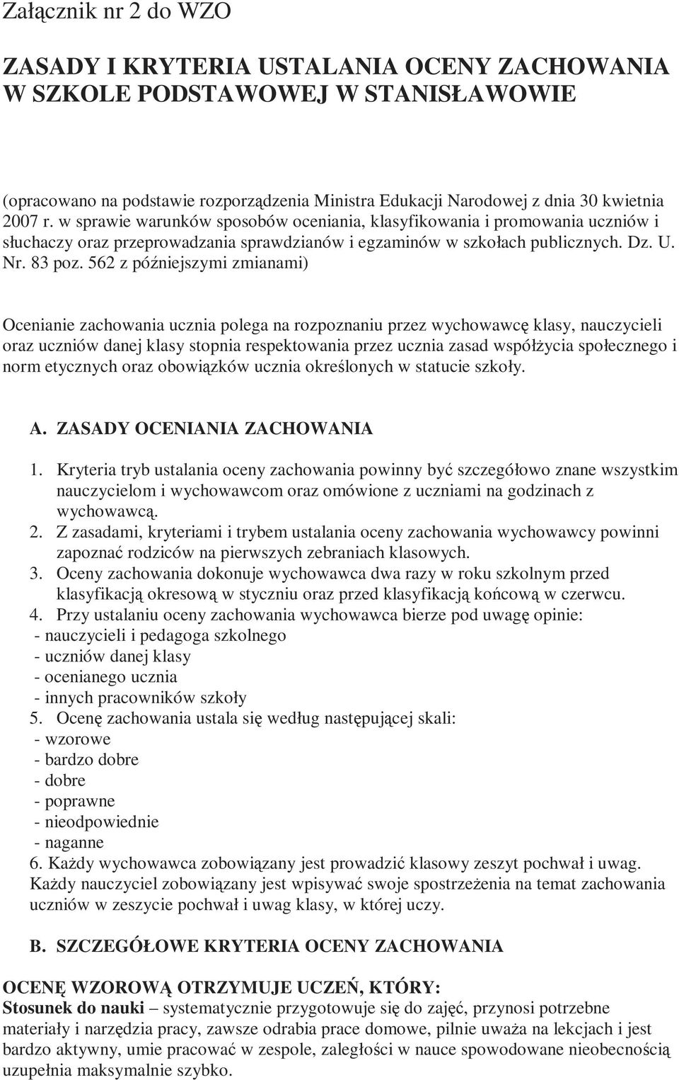 562 z późniejszymi zmianami) Ocenianie zachowania ucznia polega na rozpoznaniu przez wychowawcę klasy, nauczycieli oraz uczniów danej klasy stopnia respektowania przez ucznia zasad współŝycia