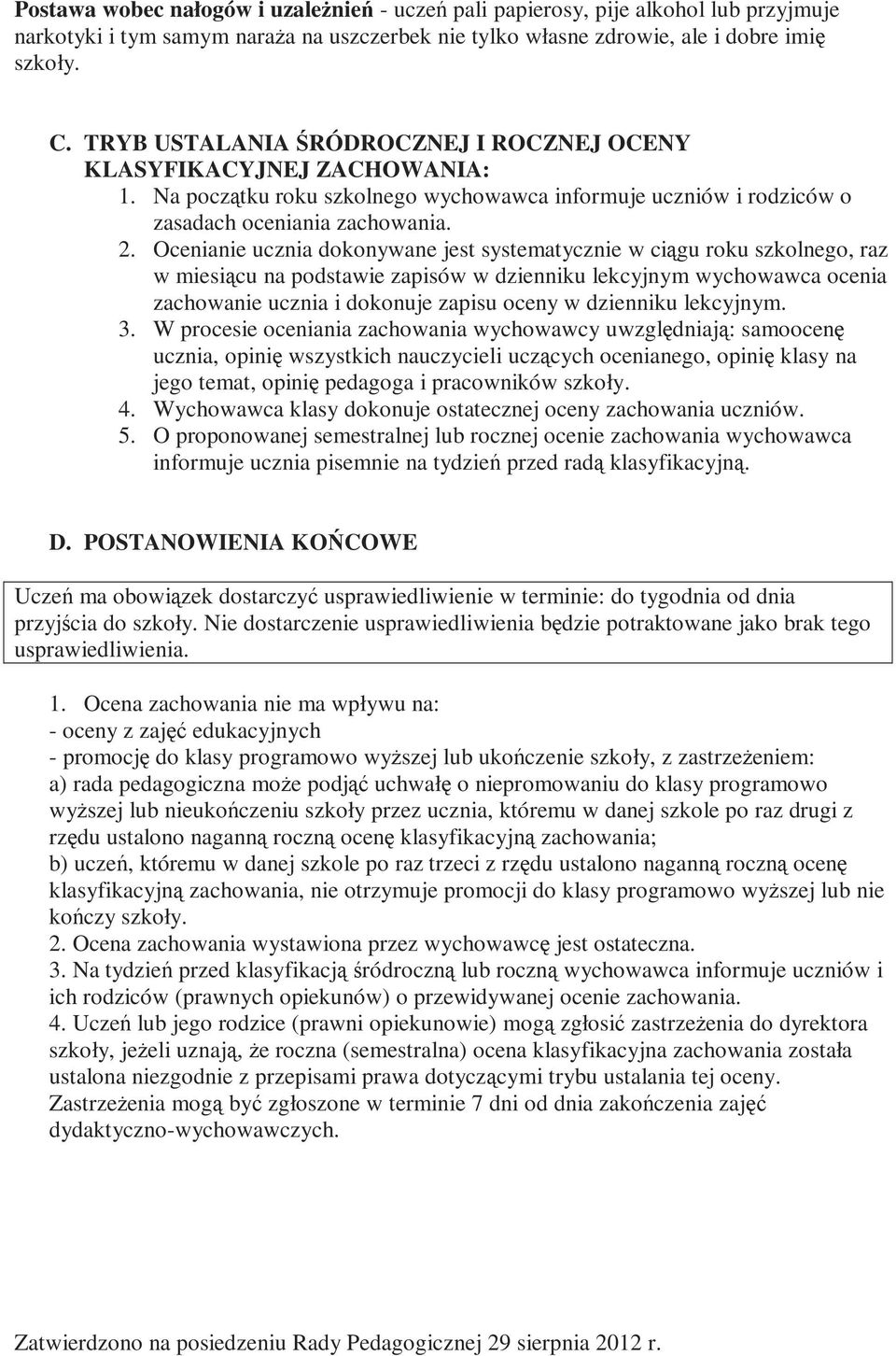 Ocenianie ucznia dokonywane jest systematycznie w ciągu roku szkolnego, raz w miesiącu na podstawie zapisów w dzienniku lekcyjnym wychowawca ocenia zachowanie ucznia i dokonuje zapisu oceny w