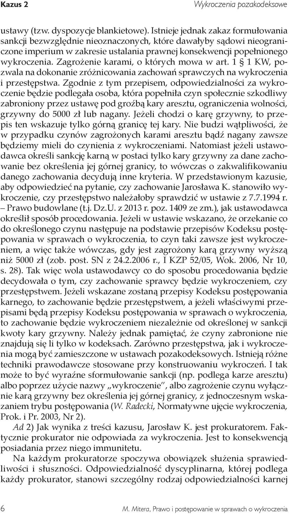 Zagrożenie karami, o których mowa w art. 1 1 KW, pozwala na dokonanie zróżnicowania zachowań sprawczych na wykroczenia i przestępstwa.