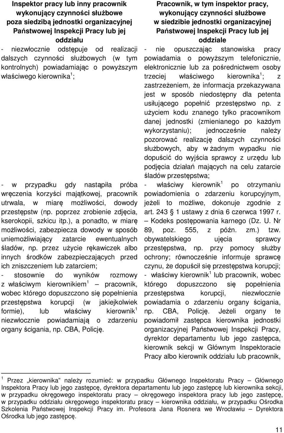 dowody przestępstw (np. poprzez zrobienie zdjęcia, kserokopii, szkicu itp.), a ponadto, w miarę możliwości, zabezpiecza dowody w sposób uniemożliwiający zatarcie ewentualnych śladów, np.