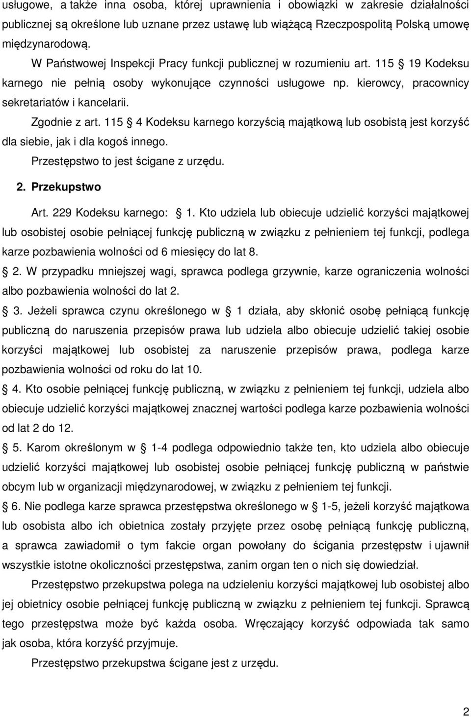 Zgodnie z art. 115 4 Kodeksu karnego korzyścią majątkową lub osobistą jest korzyść dla siebie, jak i dla kogoś innego. Przestępstwo to jest ścigane z urzędu. 2. Przekupstwo Art.