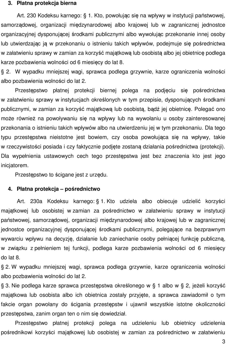 wywołując przekonanie innej osoby lub utwierdzając ją w przekonaniu o istnieniu takich wpływów, podejmuje się pośrednictwa w załatwieniu sprawy w zamian za korzyść majątkową lub osobistą albo jej