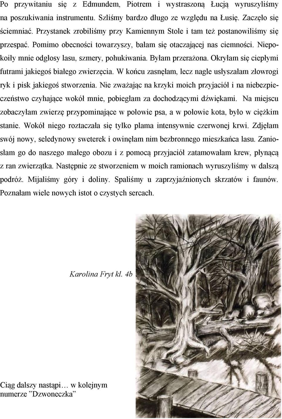 Byłam przerażona. Okryłam się ciepłymi futrami jakiegoś białego zwierzęcia. W końcu zasnęłam, lecz nagle usłyszałam złowrogi ryk i pisk jakiegoś stworzenia.