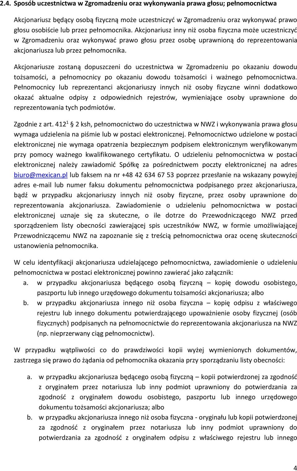 Akcjonariusze zostaną dopuszczeni do uczestnictwa w Zgromadzeniu po okazaniu dowodu tożsamości, a pełnomocnicy po okazaniu dowodu tożsamości i ważnego pełnomocnictwa.