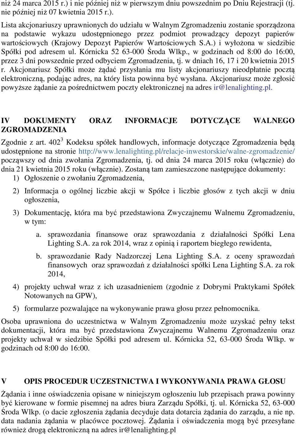 Lista akcjonariuszy uprawnionych do udziału w Walnym Zgromadzeniu zostanie sporządzona na podstawie wykazu udostępnionego przez podmiot prowadzący depozyt papierów wartościowych (Krajowy Depozyt