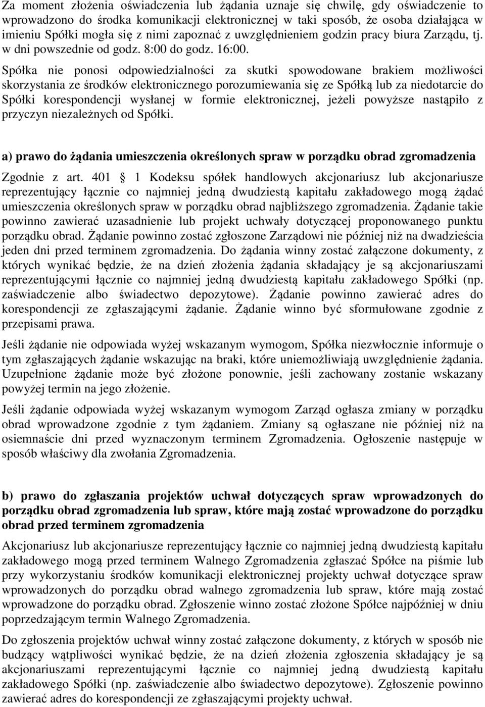 Spółka nie ponosi odpowiedzialności za skutki spowodowane brakiem możliwości skorzystania ze środków elektronicznego porozumiewania się ze Spółką lub za niedotarcie do Spółki korespondencji wysłanej