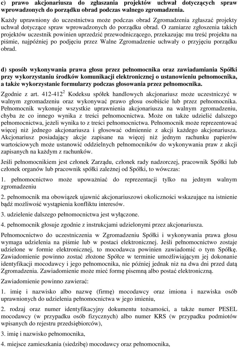 O zamiarze zgłoszenia takich projektów uczestnik powinien uprzedzić przewodniczącego, przekazując mu treść projektu na piśmie, najpóźniej po podjęciu przez Walne Zgromadzenie uchwały o przyjęciu