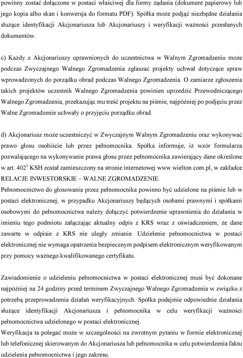 c) Każdy z Akcjonariuszy uprawnionych do uczestnictwa w Walnym Zgromadzeniu może podczas Zwyczajnego Walnego Zgromadzenia zgłaszać projekty uchwał dotyczące spraw wprowadzonych do porządku obrad