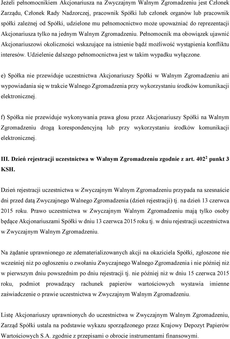 Pełnomocnik ma obowiązek ujawnić Akcjonariuszowi okoliczności wskazujące na istnienie bądź możliwość wystąpienia konfliktu interesów. Udzielenie dalszego pełnomocnictwa jest w takim wypadku wyłączone.