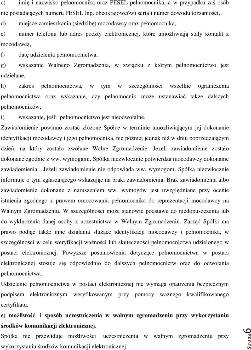 mocodawcą, f) datę udzielenia pełnomocnictwa, g) wskazanie Walnego Zgromadzenia, w związku z którym pełnomocnictwo jest udzielane, h) zakres pełnomocnictwa, w tym w szczególności wszelkie