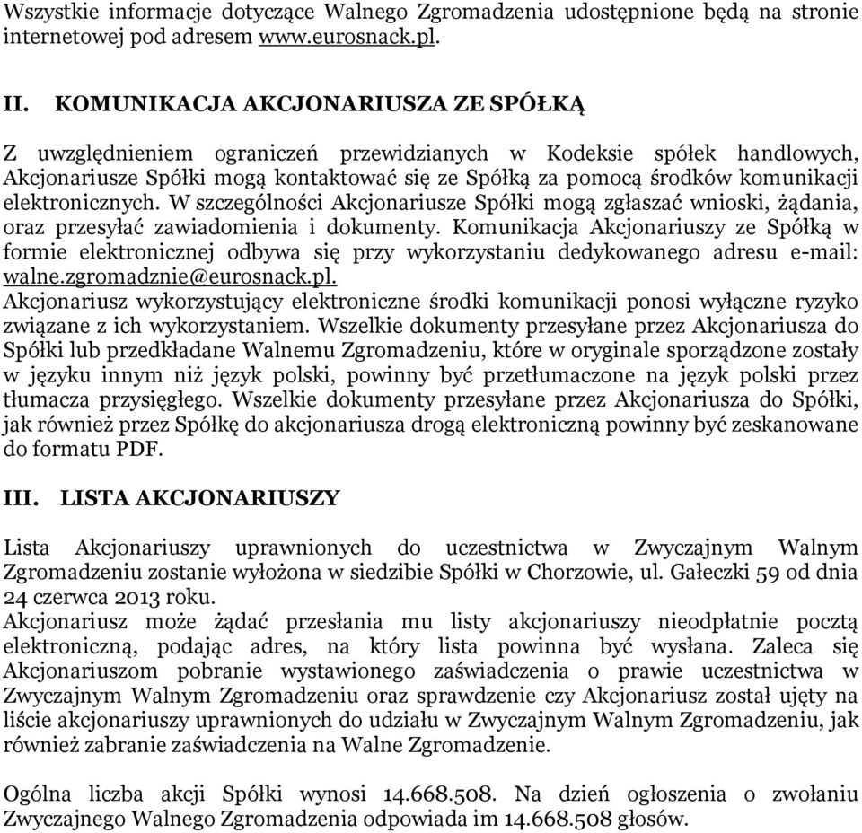 elektronicznych. W szczególności Akcjonariusze Spółki mogą zgłaszać wnioski, żądania, oraz przesyłać zawiadomienia i dokumenty.