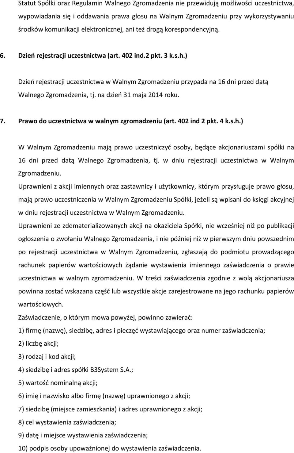 ) Dzień rejestracji uczestnictwa w Walnym Zgromadzeniu przypada na 16 dni przed datą Walnego Zgromadzenia, tj. na dzień 31 maja 2014 roku. 7. Prawo do uczestnictwa w walnym zgromadzeniu (art.