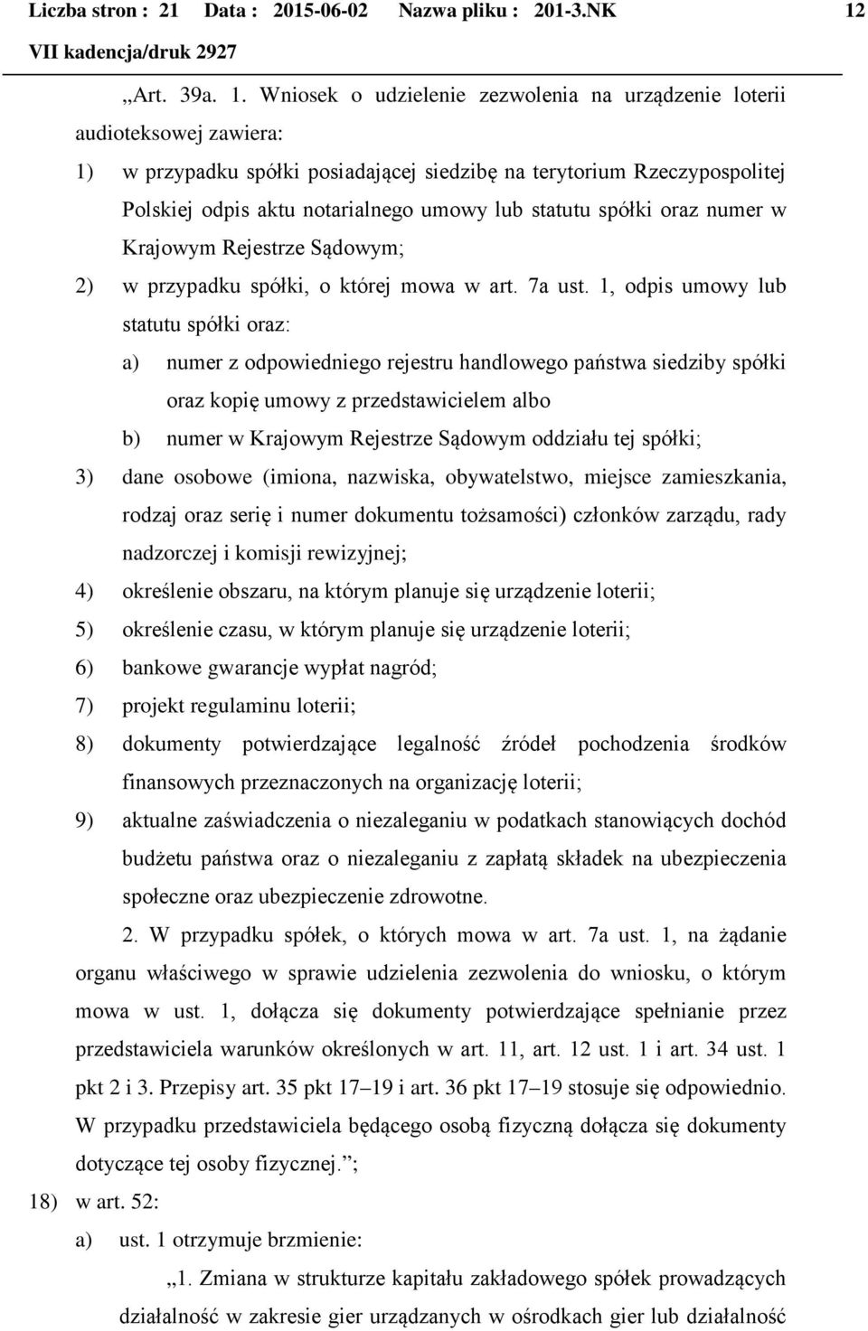 Wniosek o udzielenie zezwolenia na urządzenie loterii audioteksowej zawiera: 1) w przypadku spółki posiadającej siedzibę na terytorium Rzeczypospolitej Polskiej odpis aktu notarialnego umowy lub