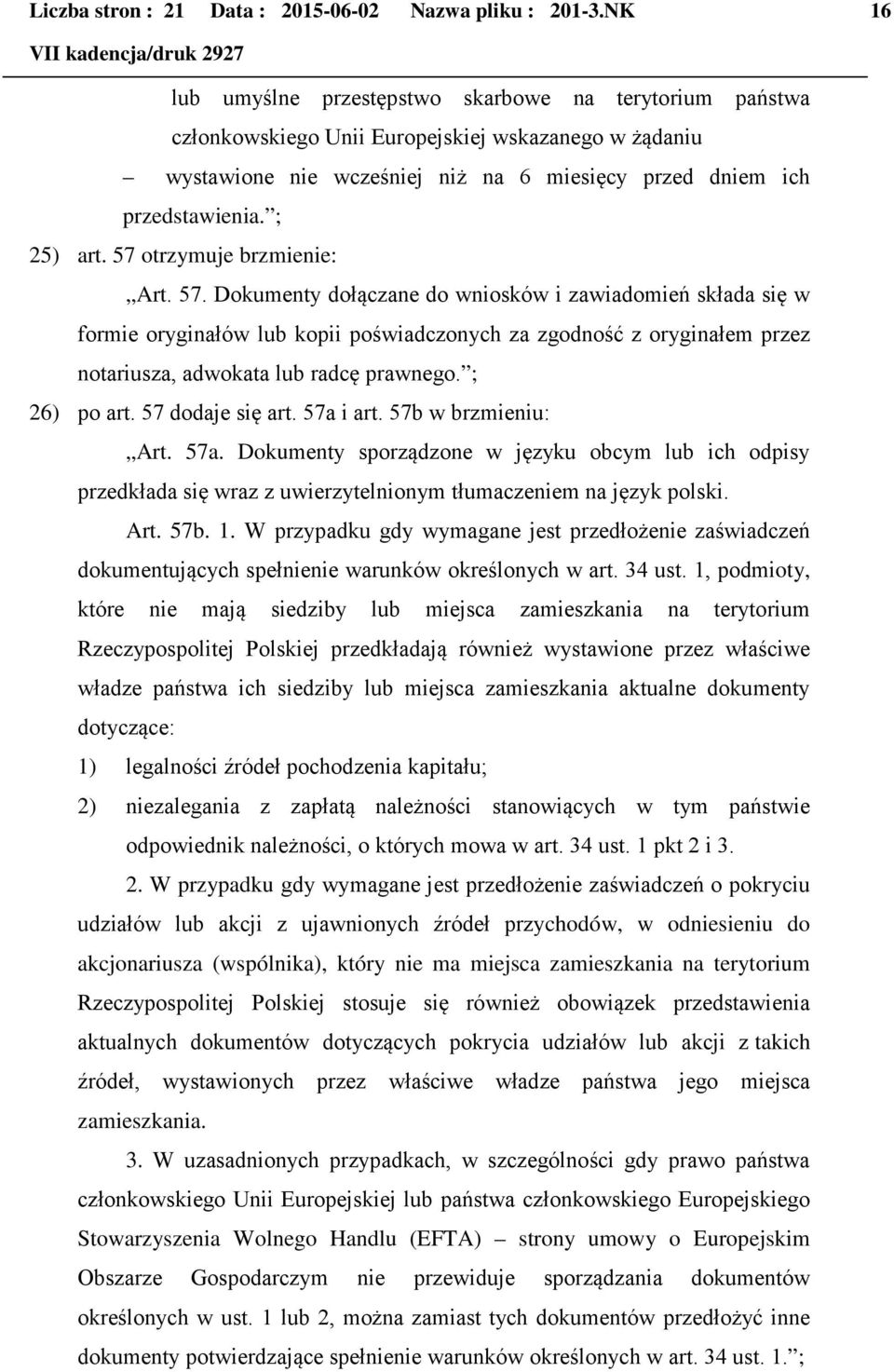 ; 25) art. 57 otrzymuje brzmienie: Art. 57. Dokumenty dołączane do wniosków i zawiadomień składa się w formie oryginałów lub kopii poświadczonych za zgodność z oryginałem przez notariusza, adwokata lub radcę prawnego.