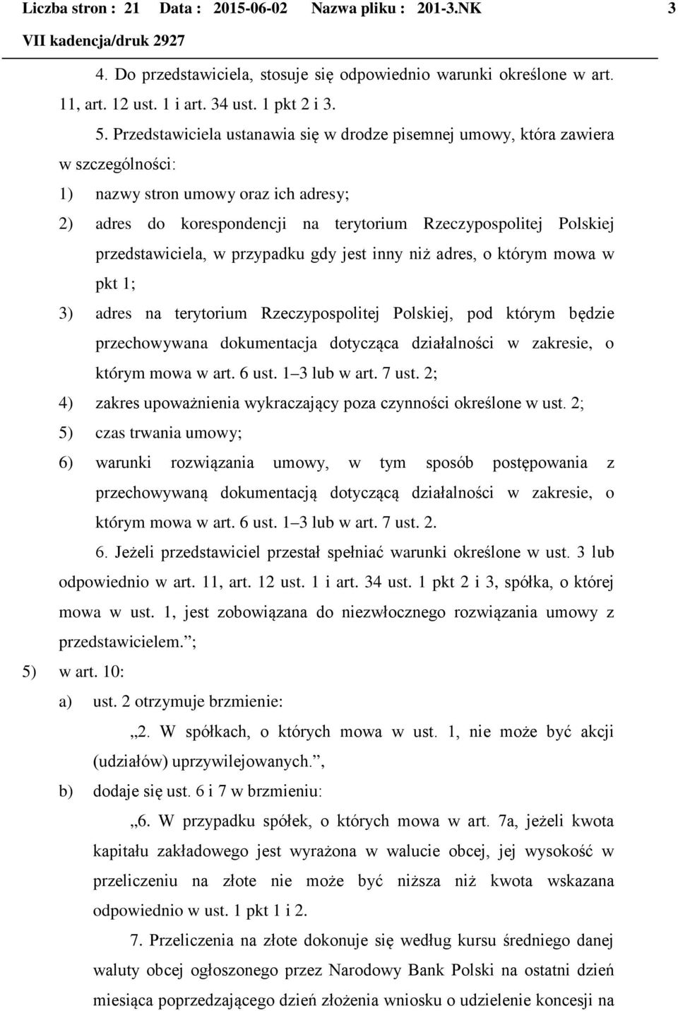 przedstawiciela, w przypadku gdy jest inny niż adres, o którym mowa w pkt 1; 3) adres na terytorium Rzeczypospolitej Polskiej, pod którym będzie przechowywana dokumentacja dotycząca działalności w