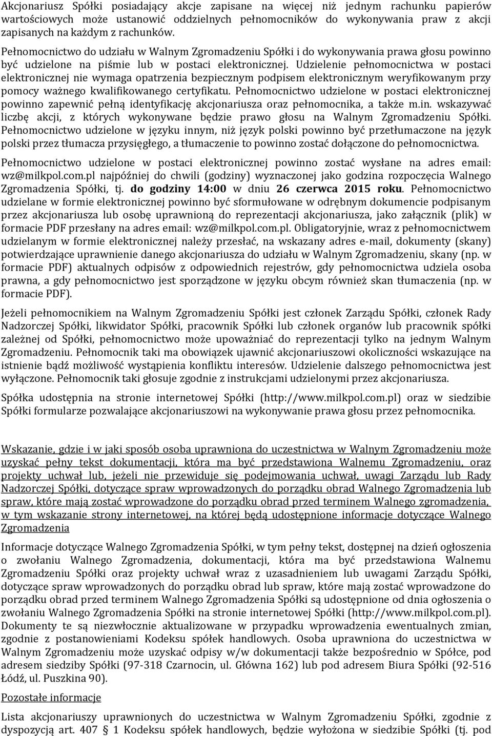 Udzielenie pełnomocnictwa w postaci elektronicznej nie wymaga opatrzenia bezpiecznym podpisem elektronicznym weryfikowanym przy pomocy ważnego kwalifikowanego certyfikatu.