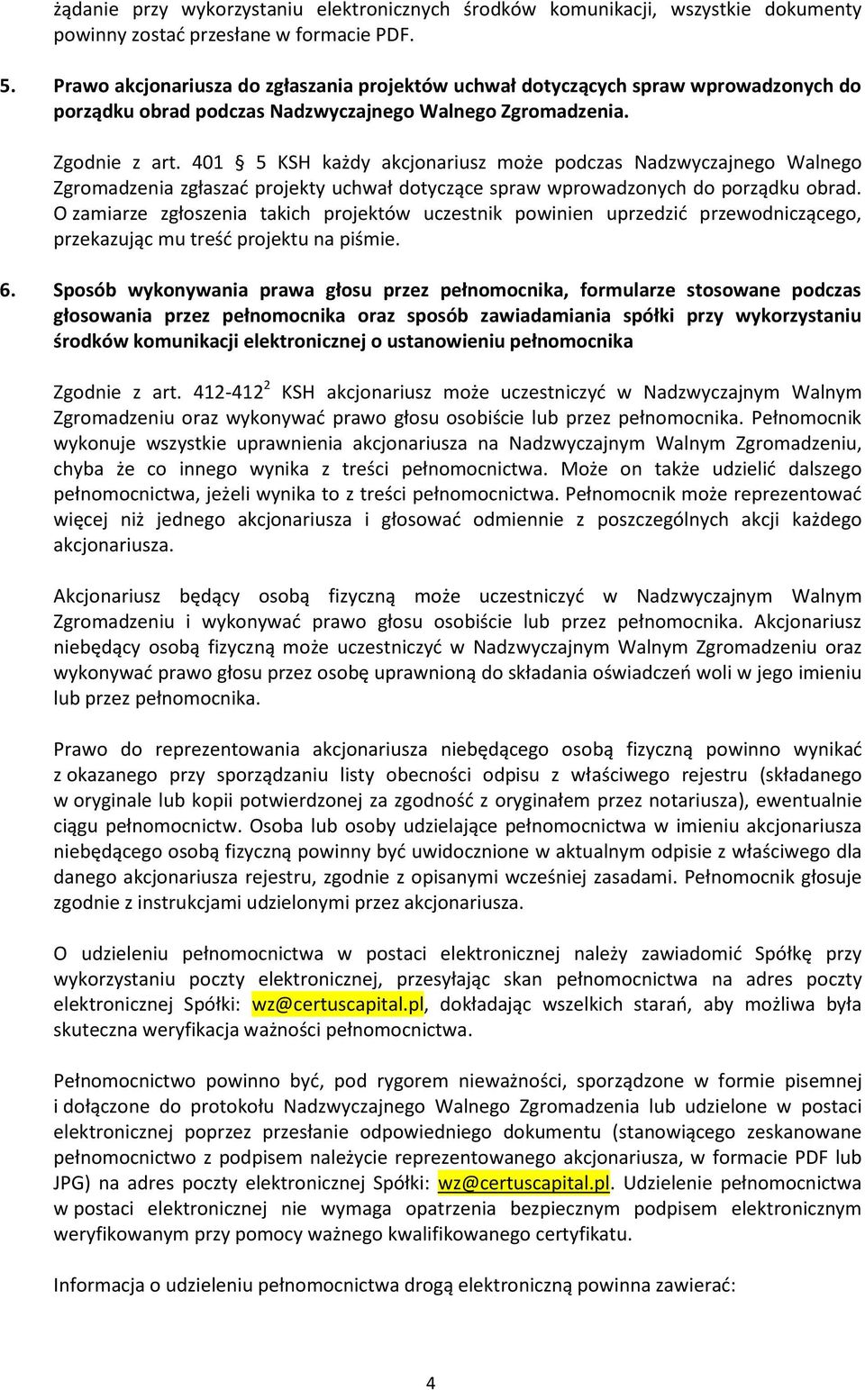 401 5 KSH każdy akcjonariusz może podczas Nadzwyczajnego Walnego Zgromadzenia zgłaszać projekty uchwał dotyczące spraw wprowadzonych do porządku obrad.