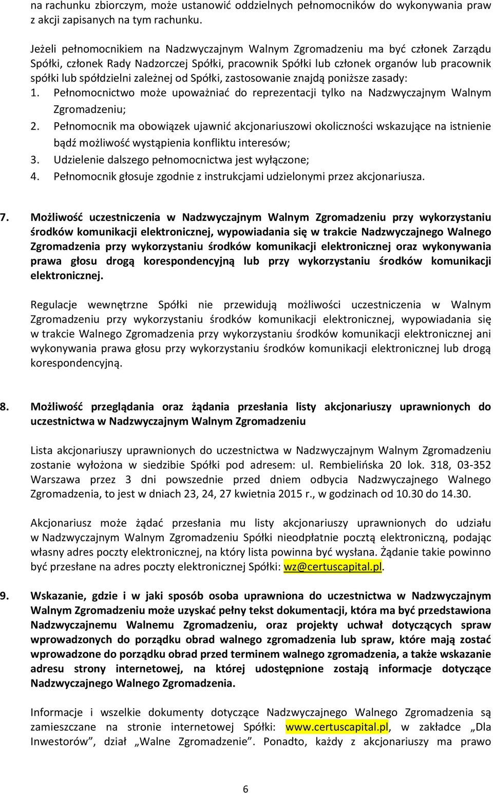 zależnej od Spółki, zastosowanie znajdą poniższe zasady: 1. Pełnomocnictwo może upoważniać do reprezentacji tylko na Nadzwyczajnym Walnym Zgromadzeniu; 2.