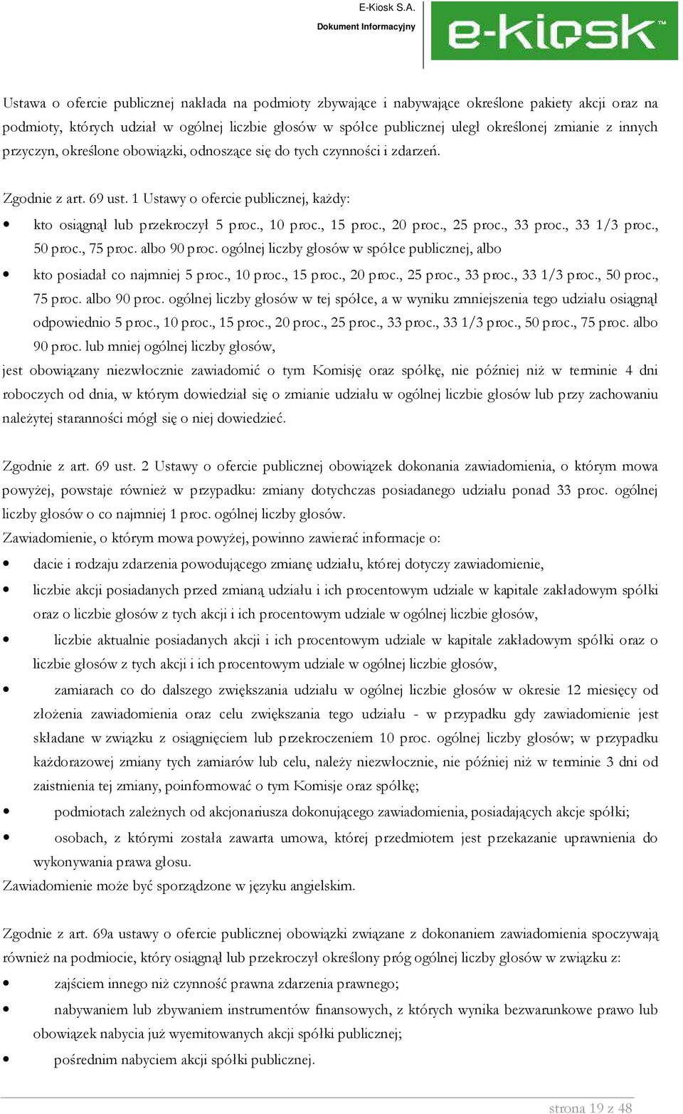 , 20 proc., 25 proc., 33 proc., 33 1/3 proc., 50 proc., 75 proc. albo 90 proc. ogólnej liczby głosów w spółce publicznej, albo kto posiadał co najmniej 5 proc., 10 proc., 15 proc., 20 proc., 25 proc., 33 proc., 33 1/3 proc., 50 proc., 75 proc. albo 90 proc. ogólnej liczby głosów w tej spółce, a w wyniku zmniejszenia tego udziału osiągnął odpowiednio 5 proc.