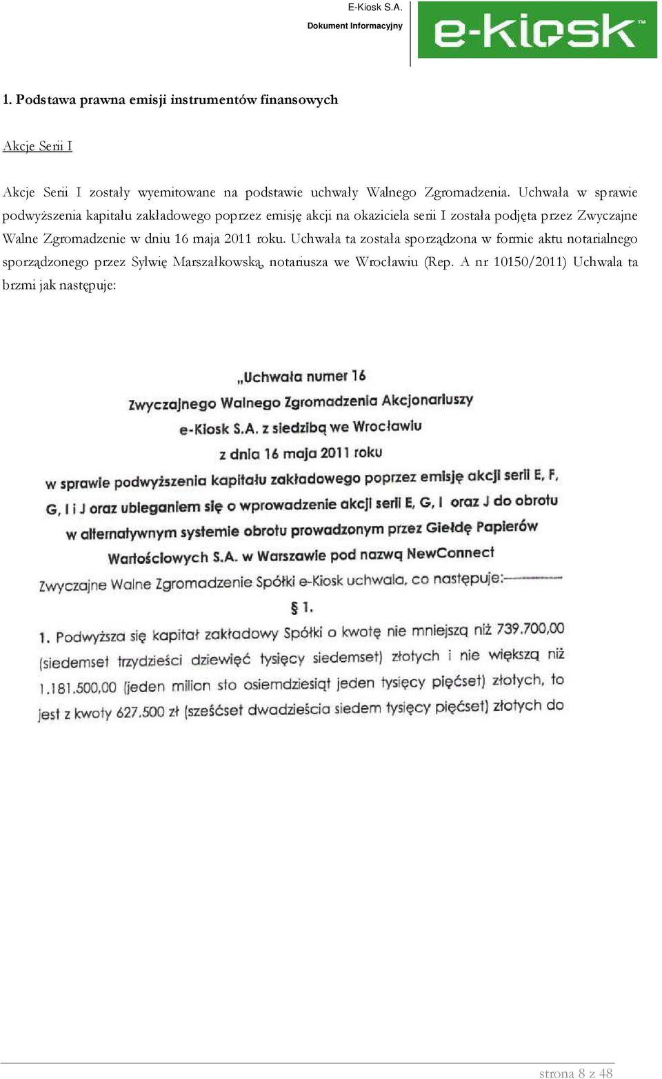 Uchwała w sprawie podwyŝszenia kapitału zakładowego poprzez emisję akcji na okaziciela serii I została podjęta przez Zwyczajne