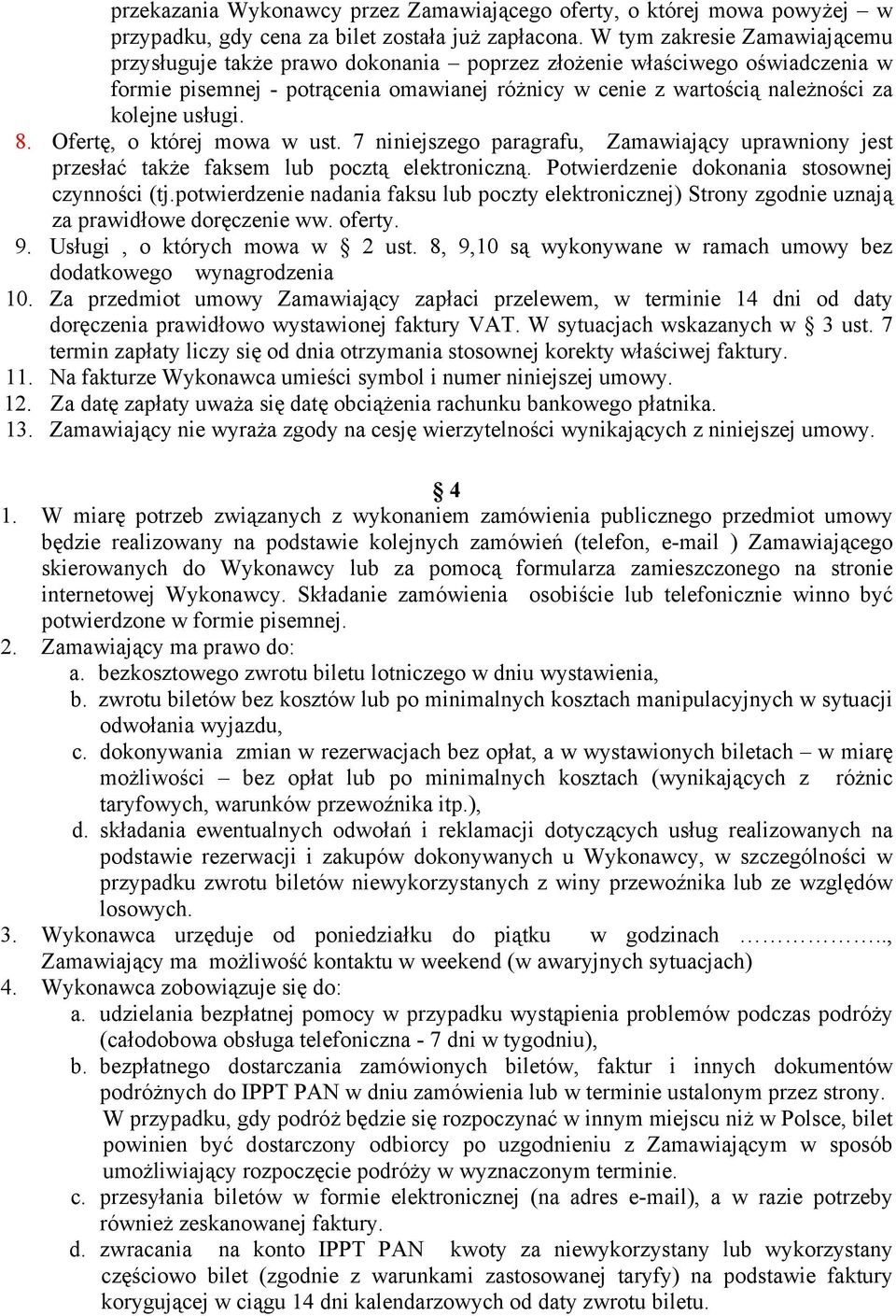 usługi. 8. Ofertę, o której mowa w ust. 7 niniejszego paragrafu, Zamawiający uprawniony jest przesłać także faksem lub pocztą elektroniczną. Potwierdzenie dokonania stosownej czynności (tj.