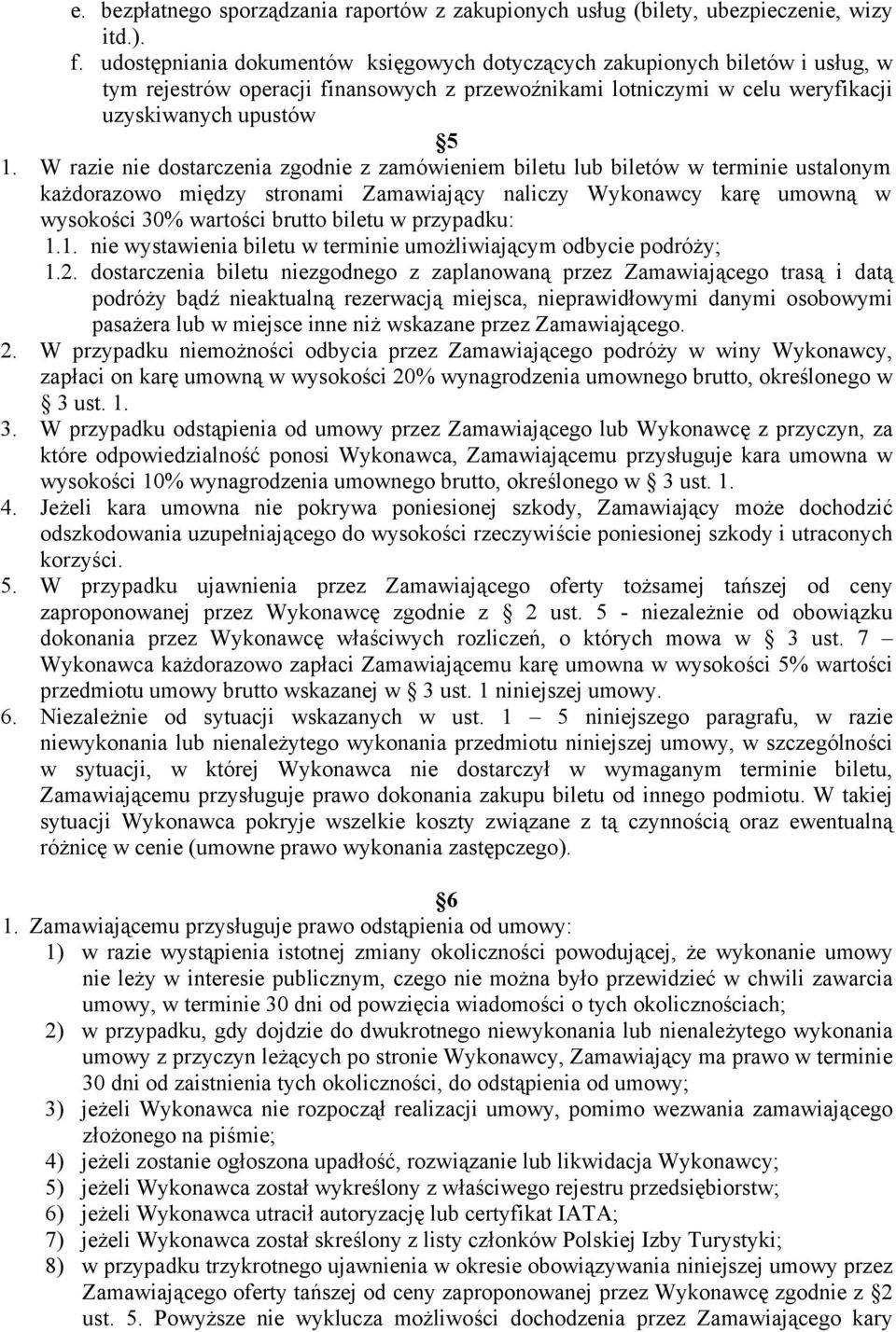 W razie nie dostarczenia zgodnie z zamówieniem biletu lub biletów w terminie ustalonym każdorazowo między stronami Zamawiający naliczy Wykonawcy karę umowną w wysokości 30% wartości brutto biletu w