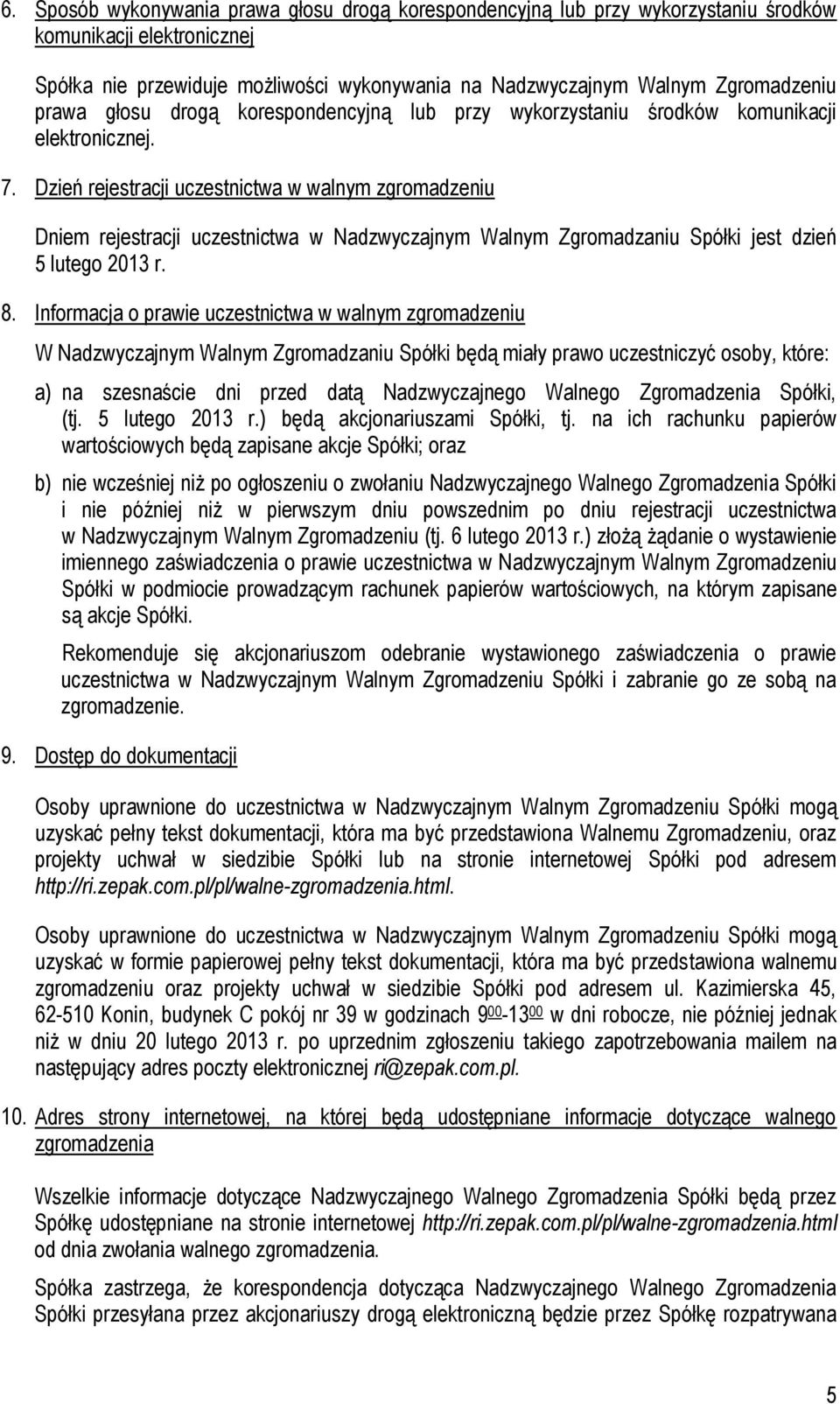 Dzień rejestracji uczestnictwa w walnym zgromadzeniu Dniem rejestracji uczestnictwa w Nadzwyczajnym Walnym Zgromadzaniu Spółki jest dzień 5 lutego 2013 r. 8.