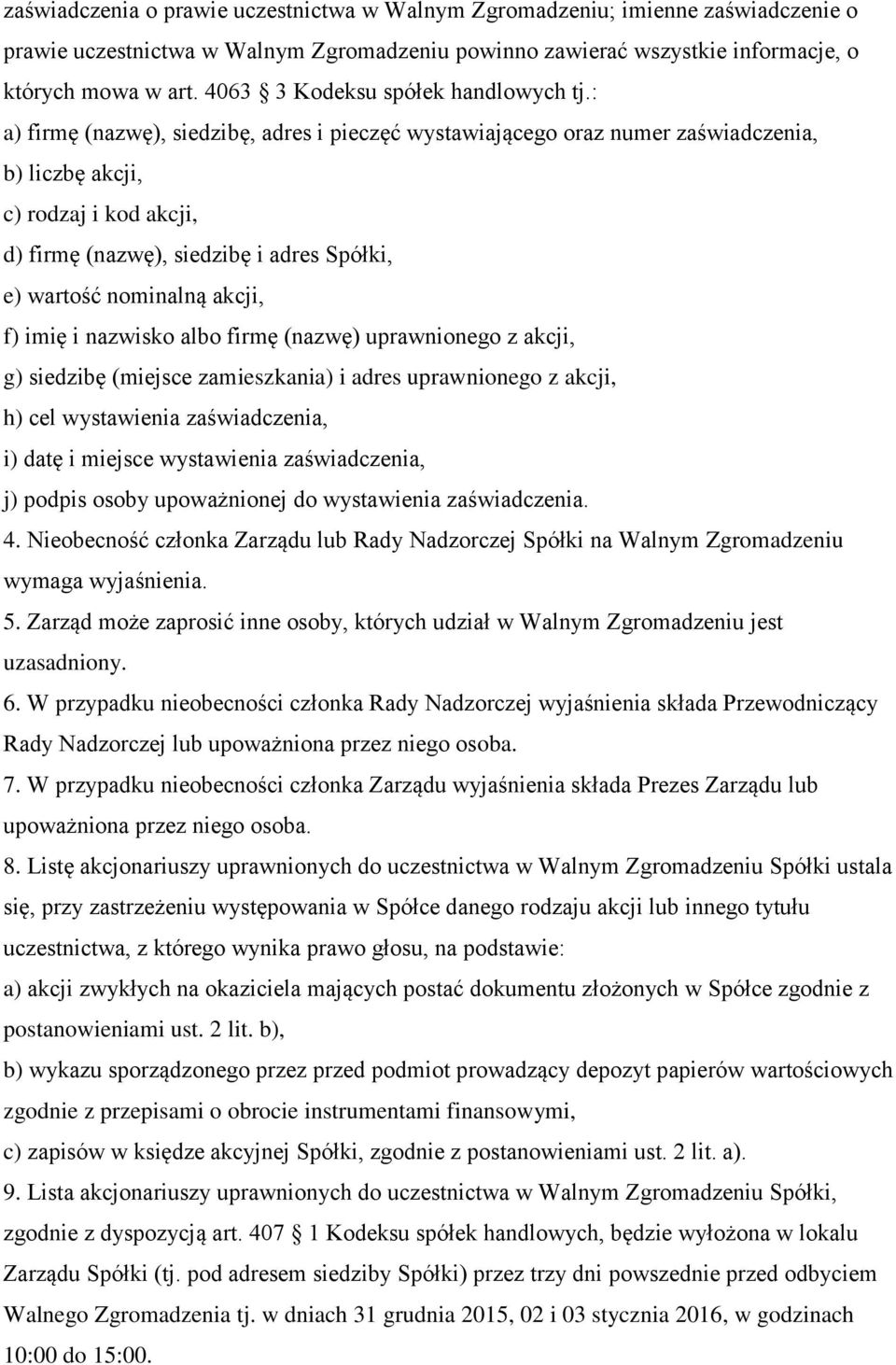 : a) firmę (nazwę), siedzibę, adres i pieczęć wystawiającego oraz numer zaświadczenia, b) liczbę akcji, c) rodzaj i kod akcji, d) firmę (nazwę), siedzibę i adres Spółki, e) wartość nominalną akcji,