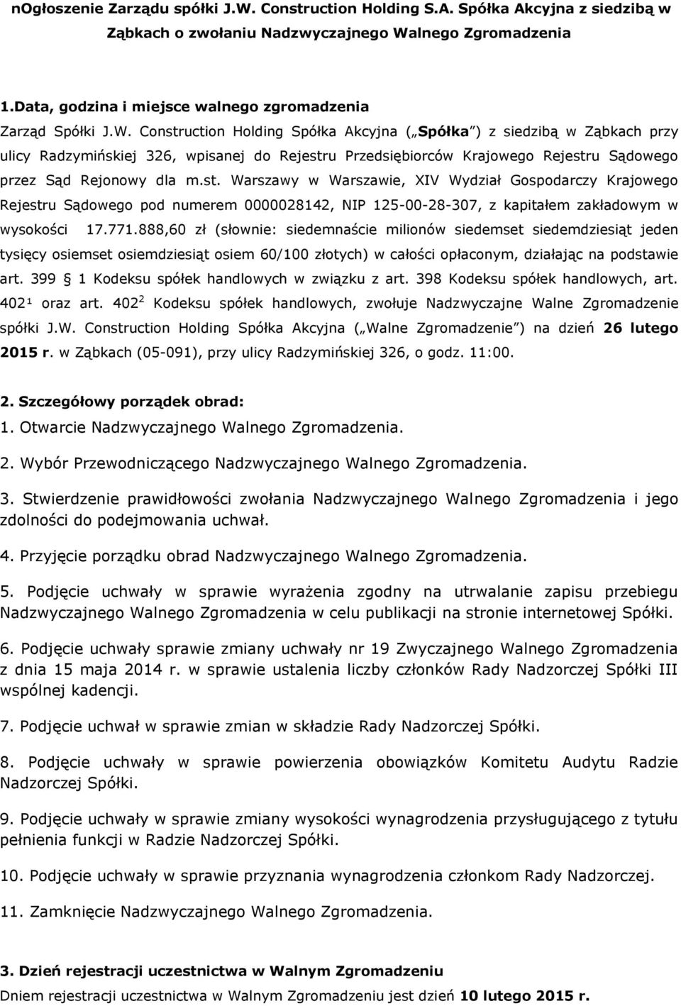 Construction Holding Spółka Akcyjna ( Spółka ) z siedzibą w Ząbkach przy ulicy Radzymińskiej 326, wpisanej do Rejestru Przedsiębiorców Krajowego Rejestru Sądowego przez Sąd Rejonowy dla m.st. Warszawy w Warszawie, XIV Wydział Gospodarczy Krajowego Rejestru Sądowego pod numerem 0000028142, NIP 125-00-28-307, z kapitałem zakładowym w wysokości 17.