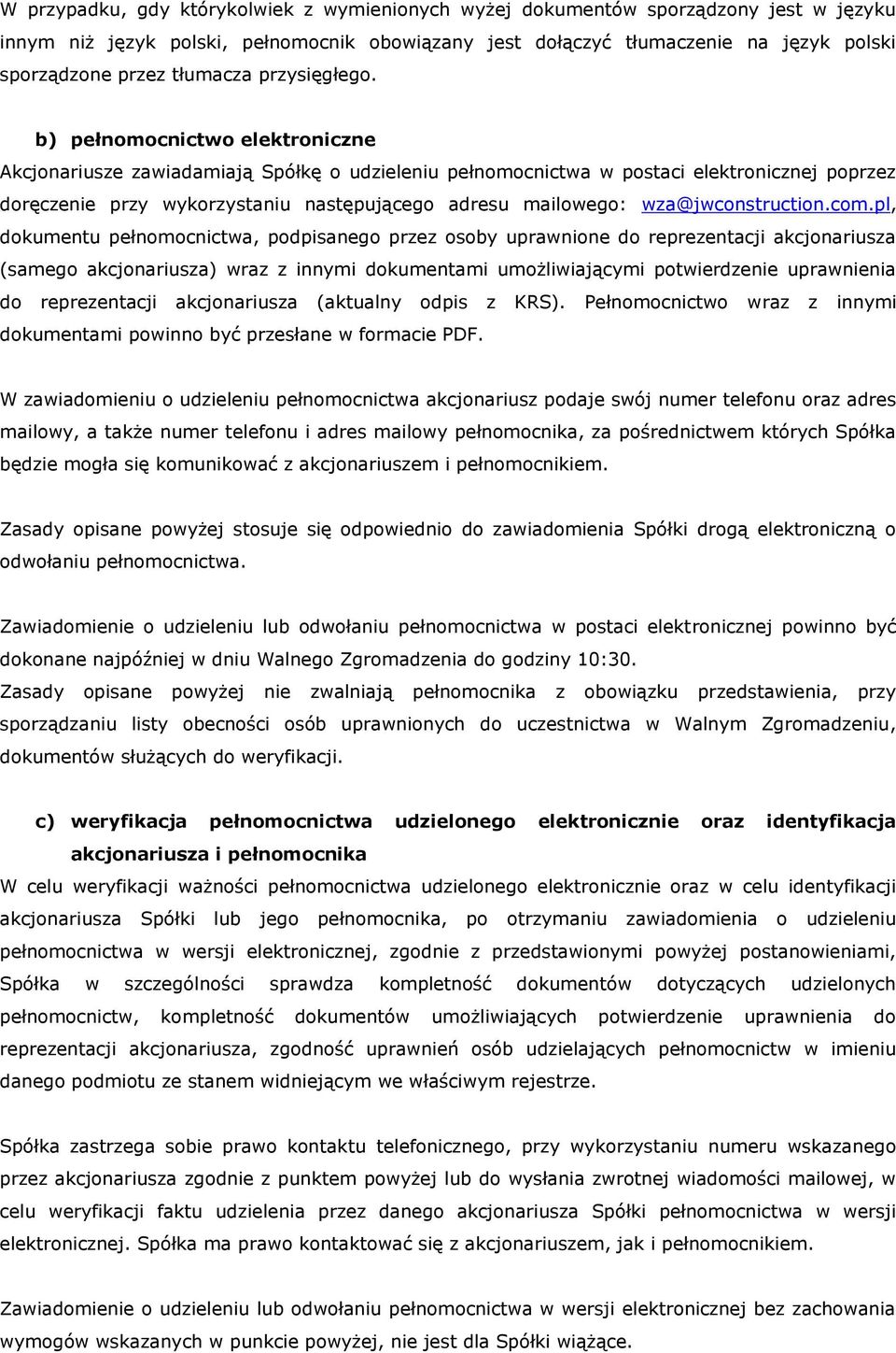 b) pełnomocnictwo elektroniczne Akcjonariusze zawiadamiają Spółkę o udzieleniu pełnomocnictwa w postaci elektronicznej poprzez doręczenie przy wykorzystaniu następującego adresu mailowego: