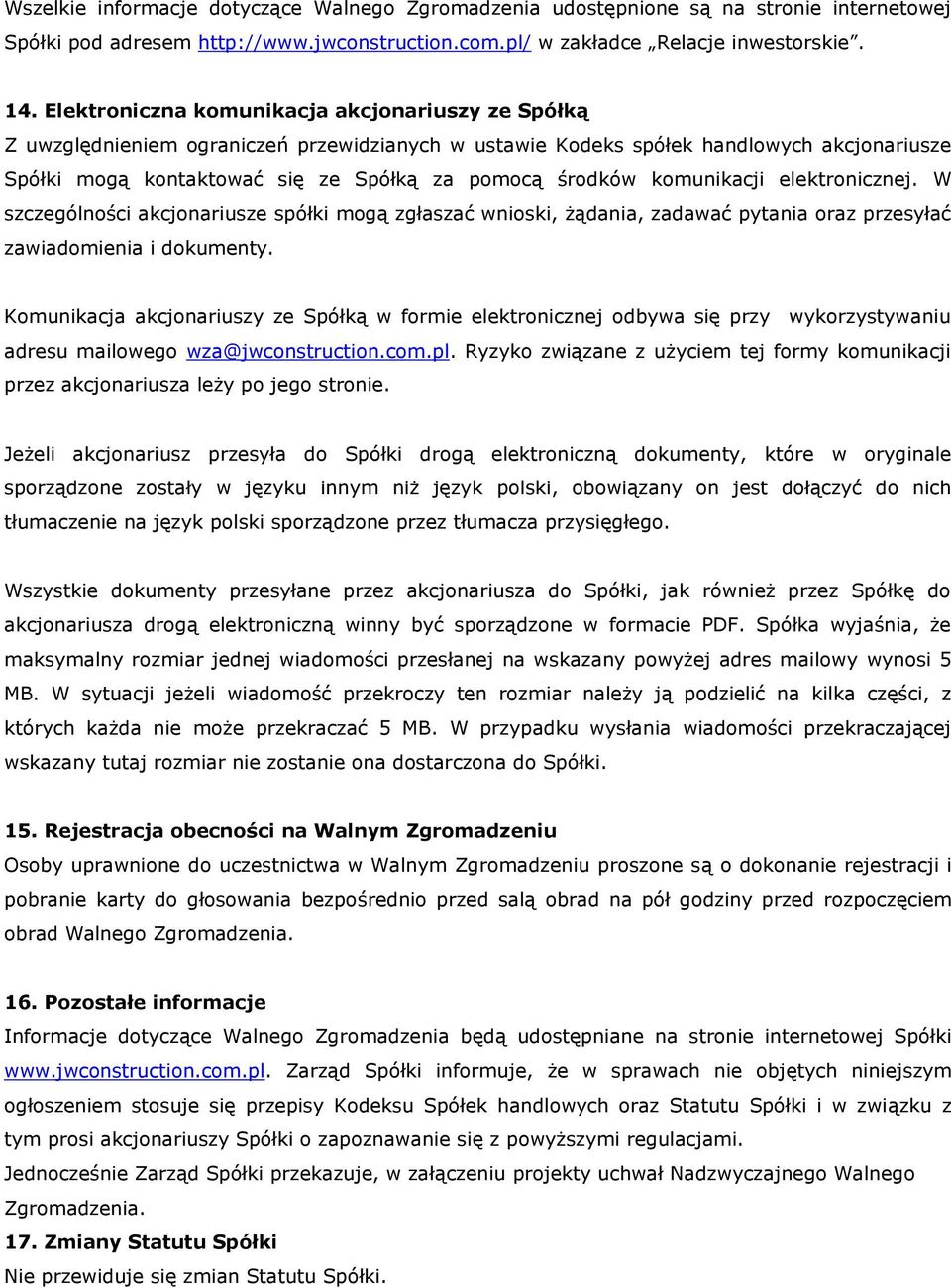 komunikacji elektronicznej. W szczególności akcjonariusze spółki mogą zgłaszać wnioski, żądania, zadawać pytania oraz przesyłać zawiadomienia i dokumenty.