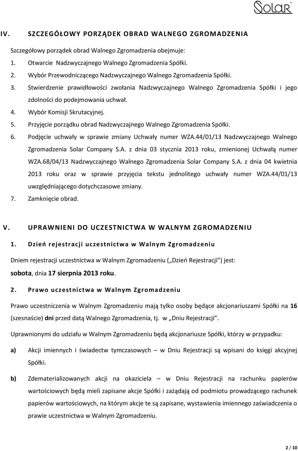 Wybór Komisji Skrutacyjnej. 5. Przyjęcie porządku obrad Nadzwyczajnego Walnego Zgromadzenia Spółki. 6. Podjęcie uchwały w sprawie zmiany Uchwały numer WZA.