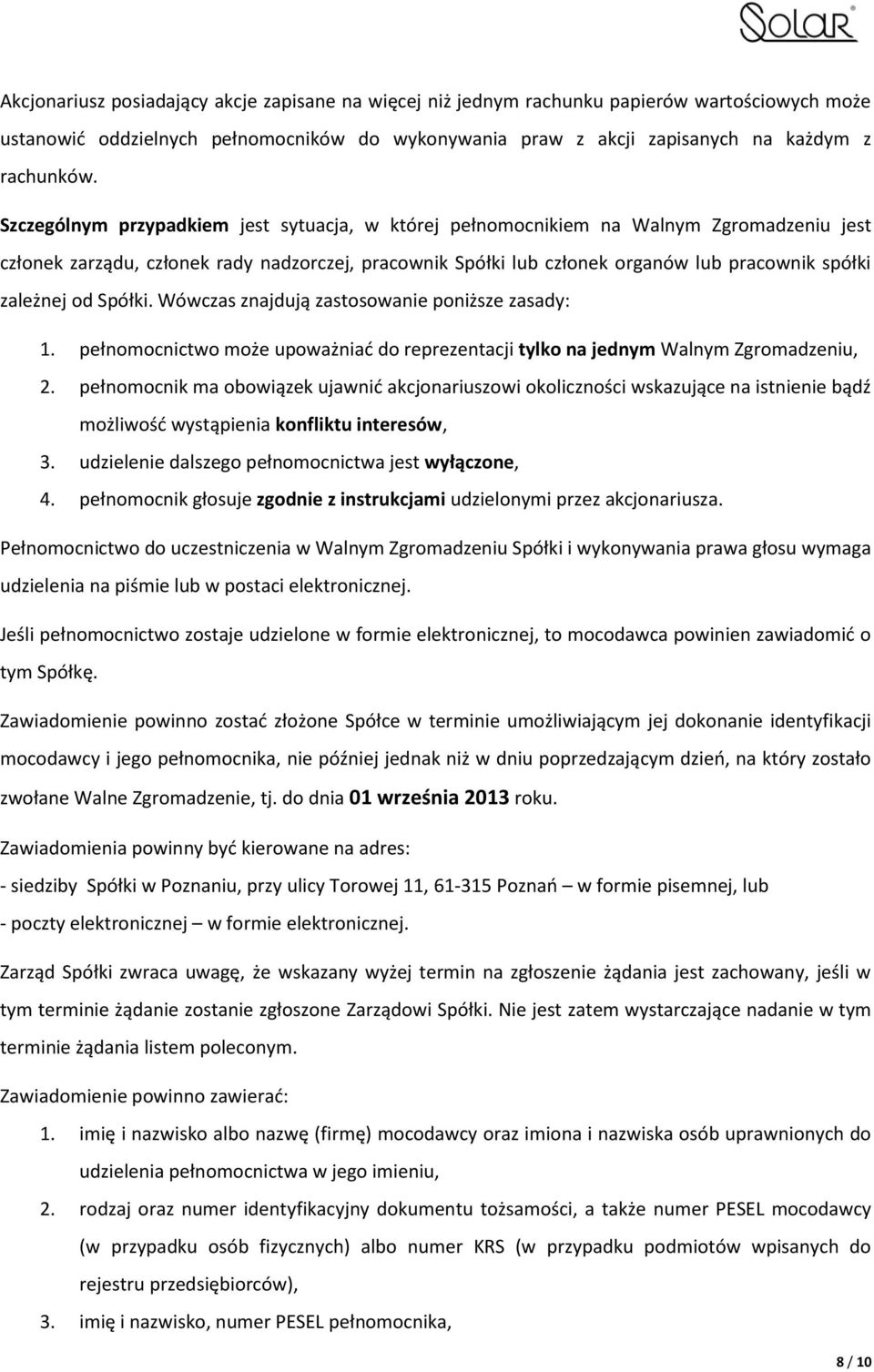 od Spółki. Wówczas znajdują zastosowanie poniższe zasady: 1. pełnomocnictwo może upoważniać do reprezentacji tylko na jednym Walnym Zgromadzeniu, 2.